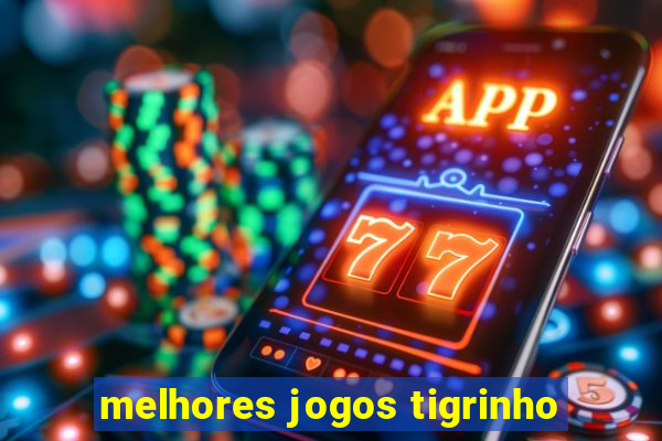 melhores jogos tigrinho